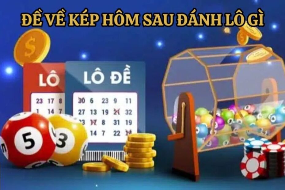 Đề về kép hôm sau đánh lô gì